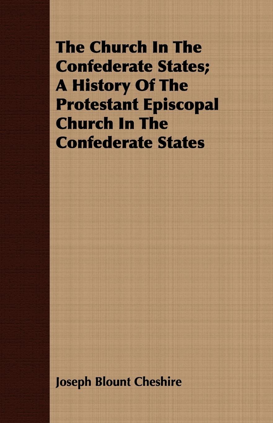The Church In The Confederate States A History Of The Protestant Episcopal Church In The Confederate States - Cheshire, Joseph Blount