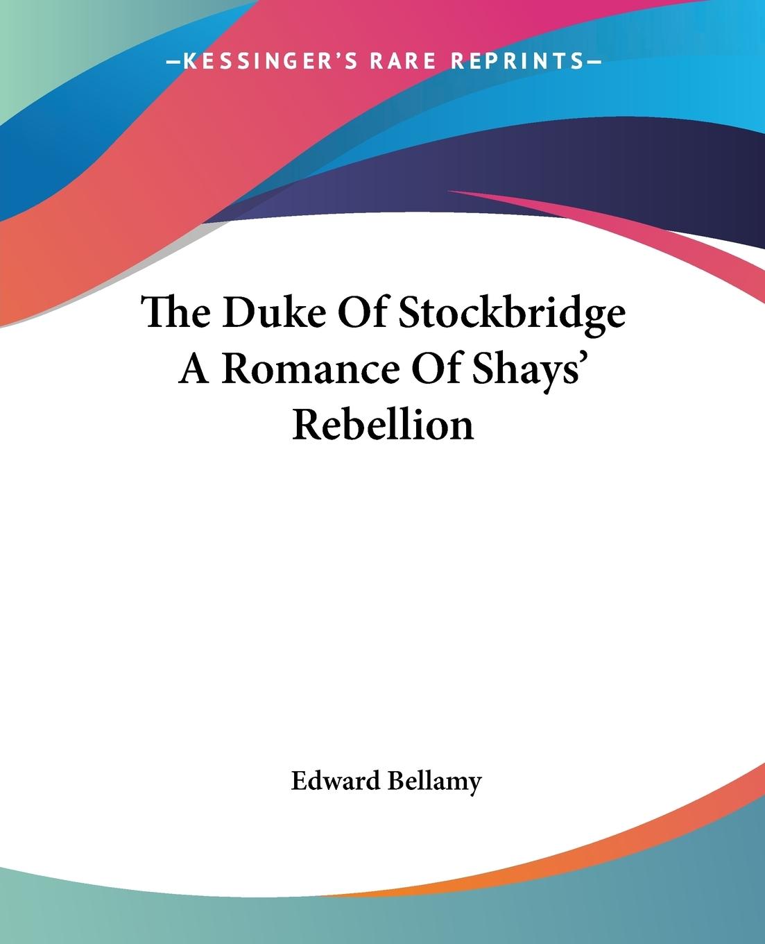 The Duke Of Stockbridge A Romance Of Shays  Rebellion - Bellamy, Edward