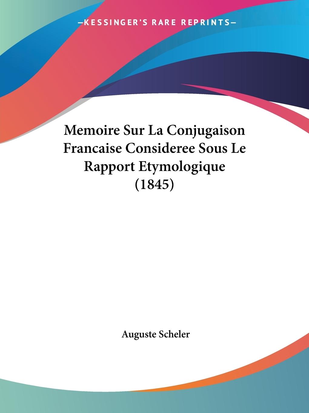 Memoire Sur La Conjugaison Francaise Consideree Sous Le Rapport Etymologique (1845) - Scheler, Auguste