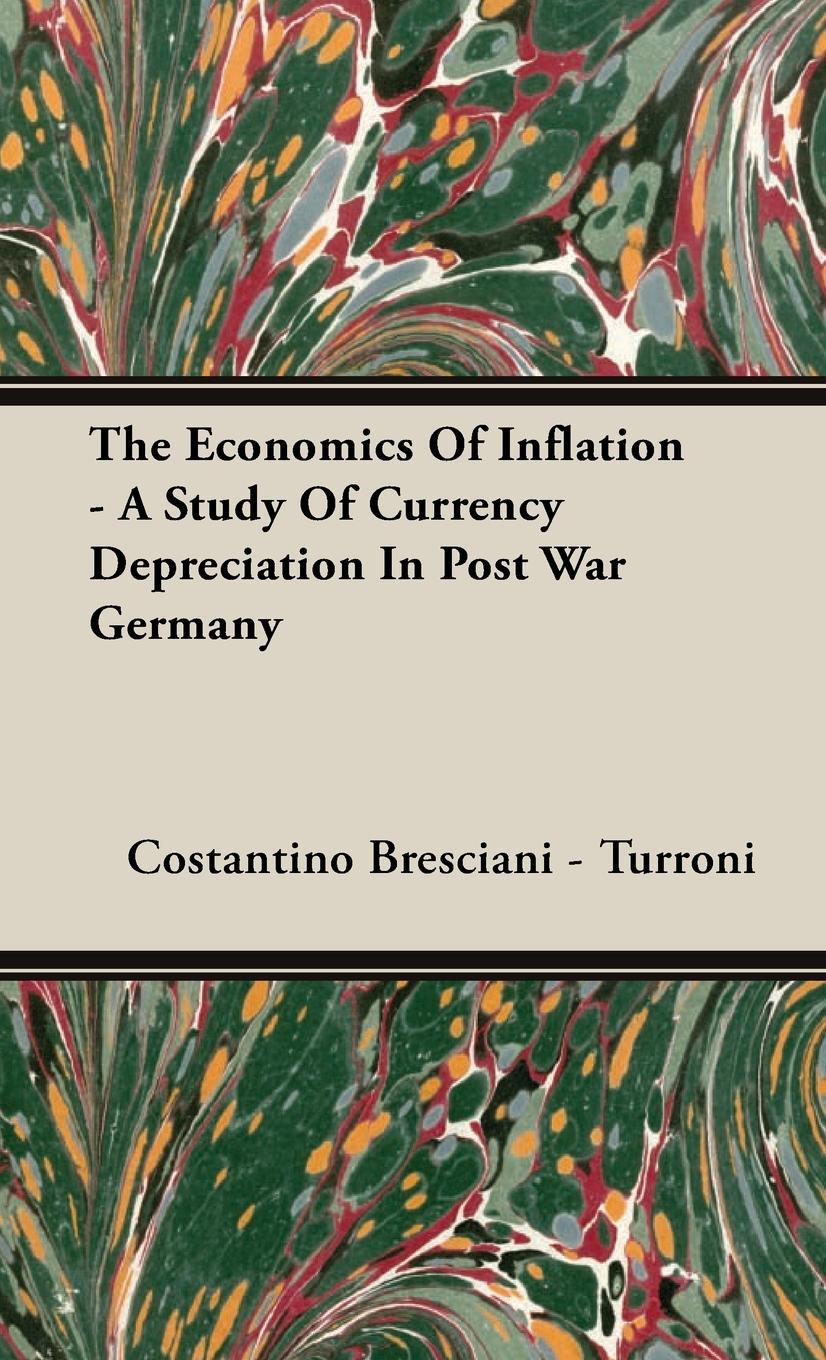 The Economics of Inflation - A Study of Currency Depreciation in Post War Germany - Bresciani-Turroni, Costantino