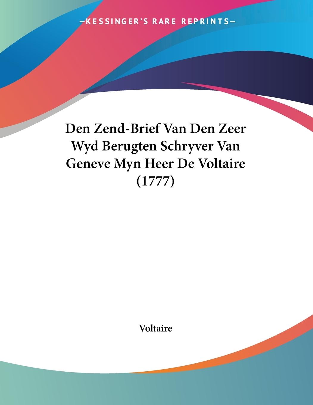 Den Zend-Brief Van Den Zeer Wyd Berugten Schryver Van Geneve Myn Heer De Voltaire (1777) - Voltaire