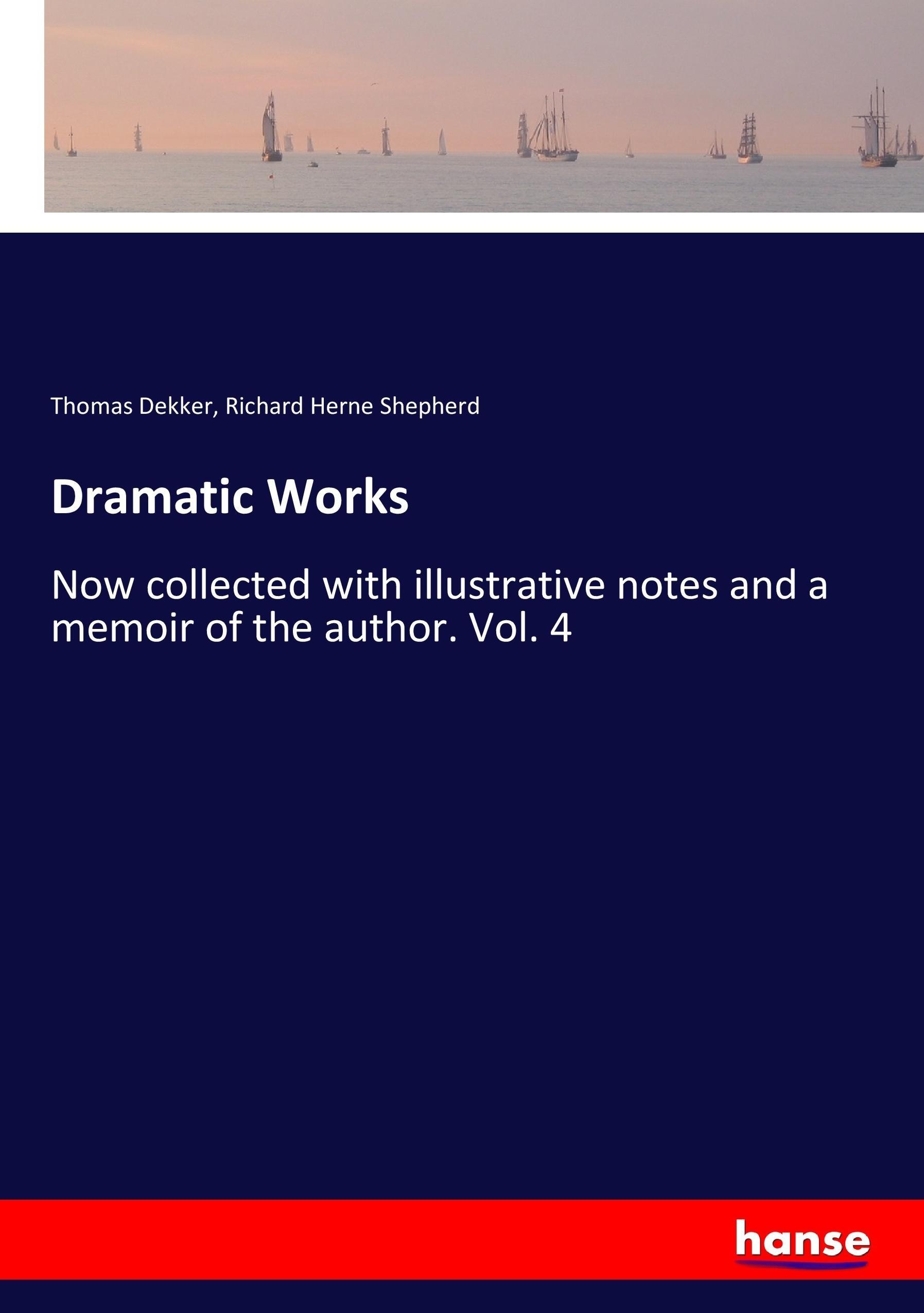Dramatic Works - Dekker, Thomas Shepherd, Richard Herne