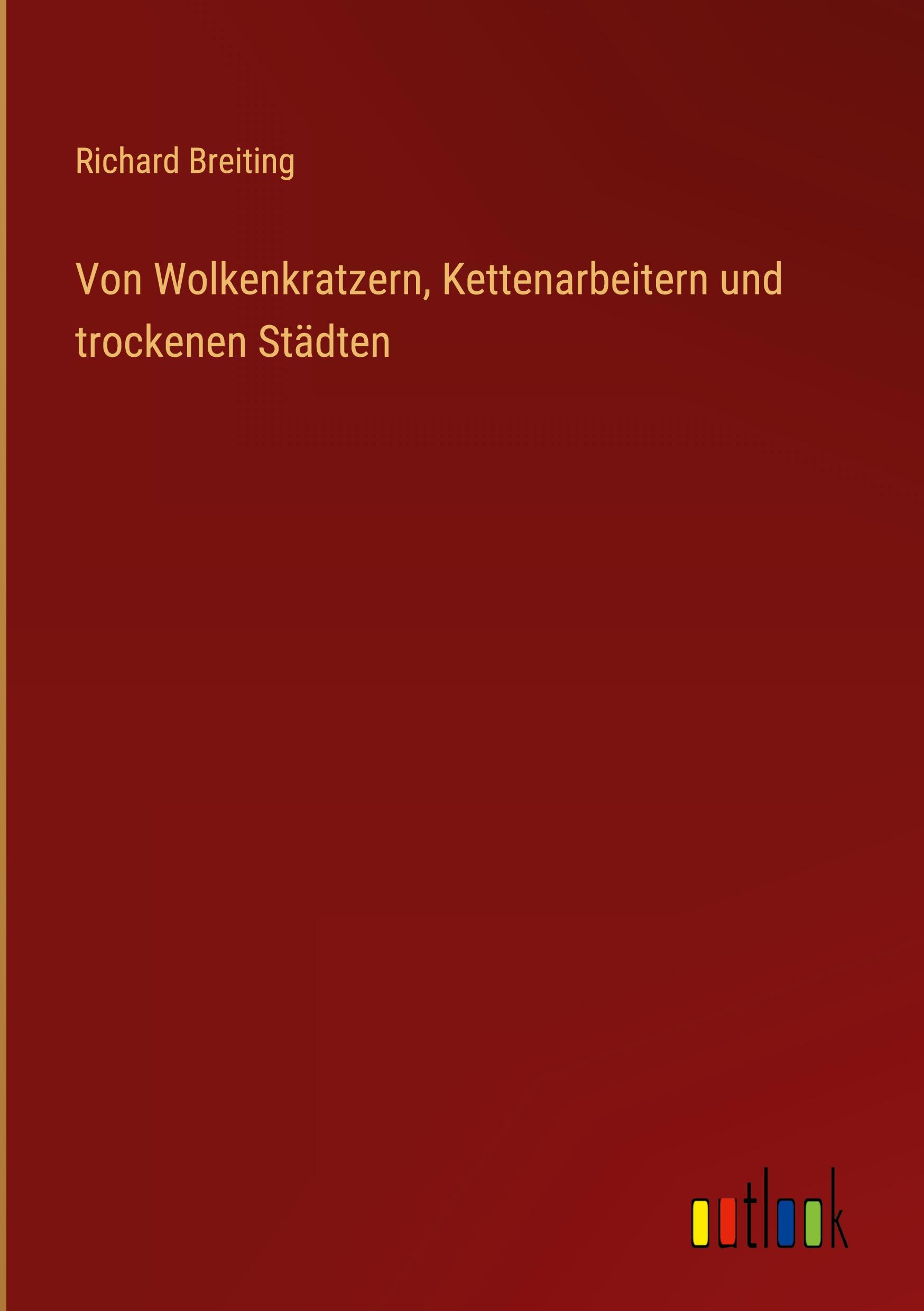 Von Wolkenkratzern, Kettenarbeitern und trockenen Staedten - Breiting, Richard