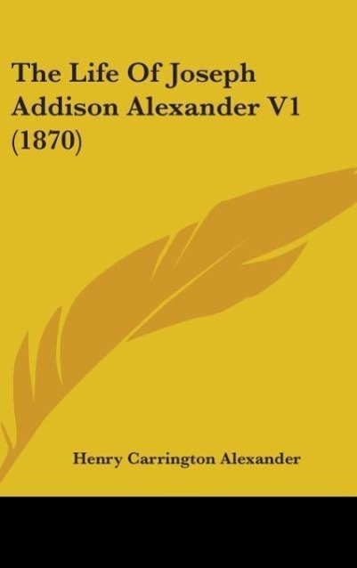 The Life Of Joseph Addison Alexander V1 (1870) - Alexander, Henry Carrington