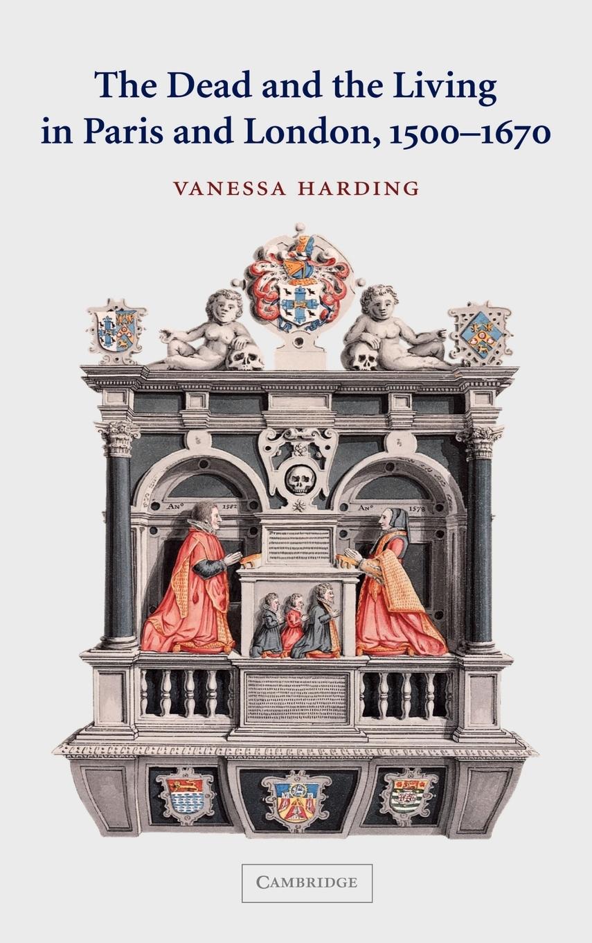 The Dead and the Living in Paris and London, 1500 1670 - Harding, Vanessa