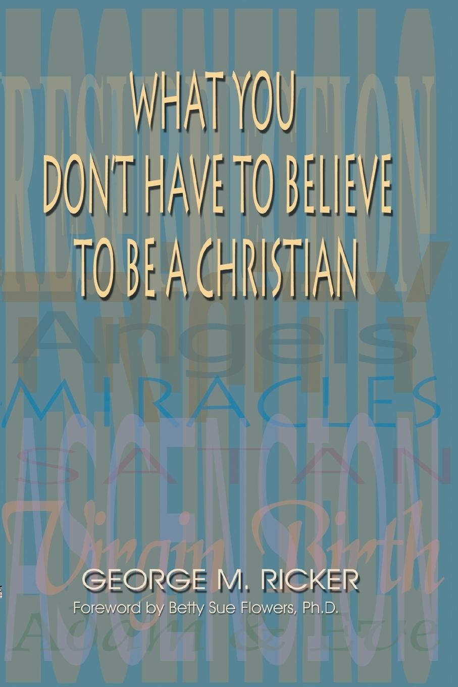 What You Don t Have to Believe to Be a Christian - Ricker, George M.
