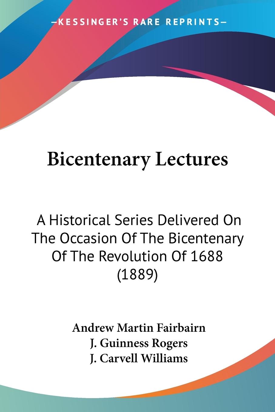 Bicentenary Lectures - Fairbairn, Andrew Martin Rogers, J. Guinness Williams, J. Carvell