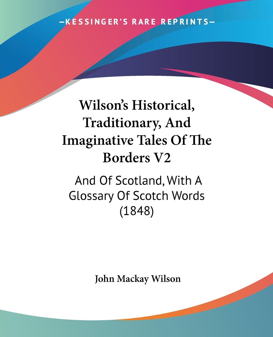 Wilson s Historical, Traditionary, And Imaginative Tales Of The Borders V2 - Wilson, John Mackay