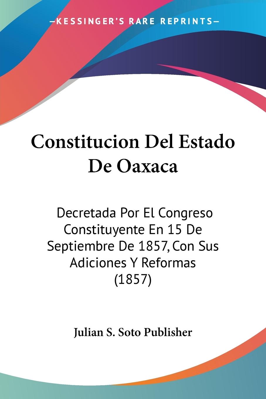 Constitucion Del Estado De Oaxaca - Julian S. Soto Publisher