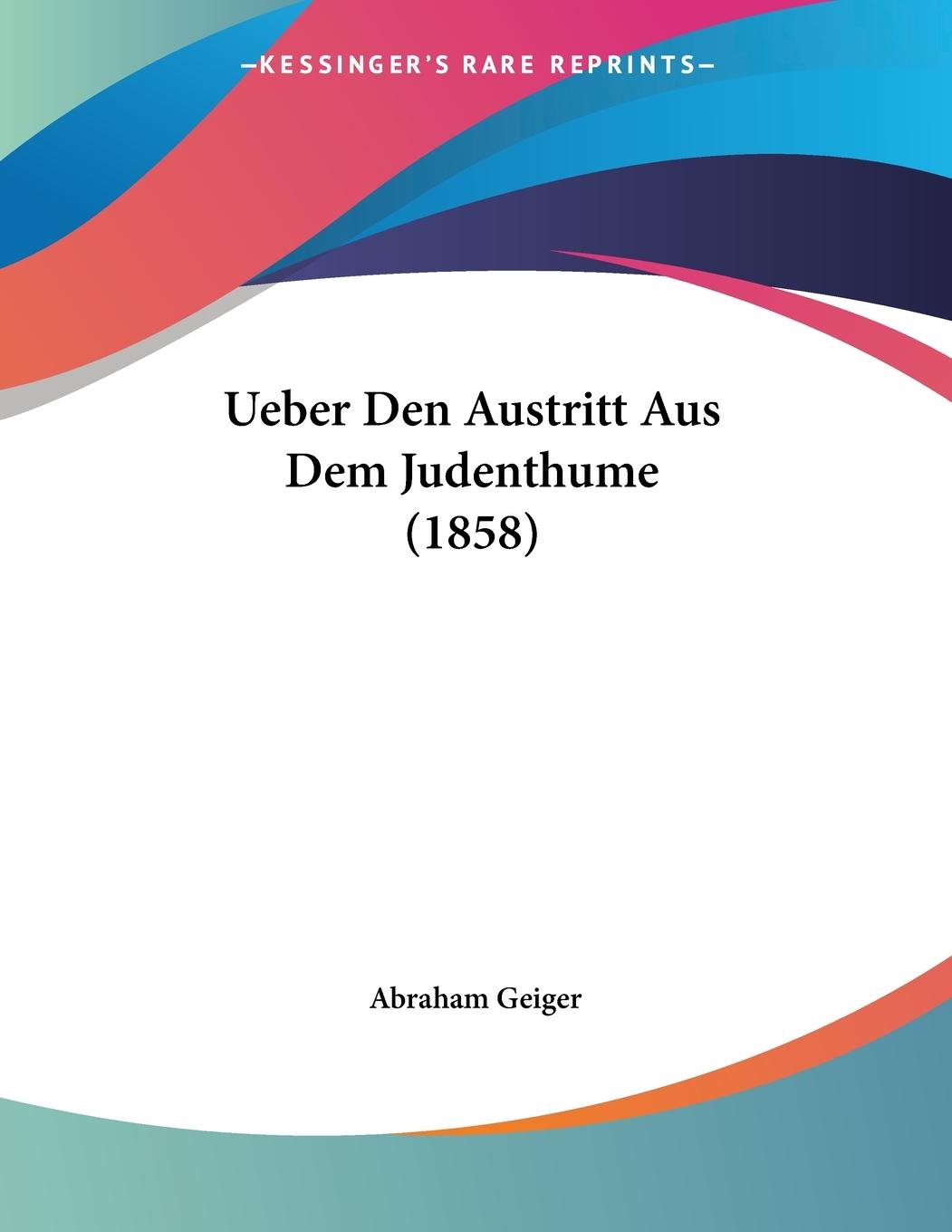 Ueber Den Austritt Aus Dem Judenthume (1858) - Geiger, Abraham