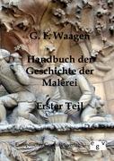 Handbuch der Geschichte der Malerei. Tl.1 - Waagen, G. F.