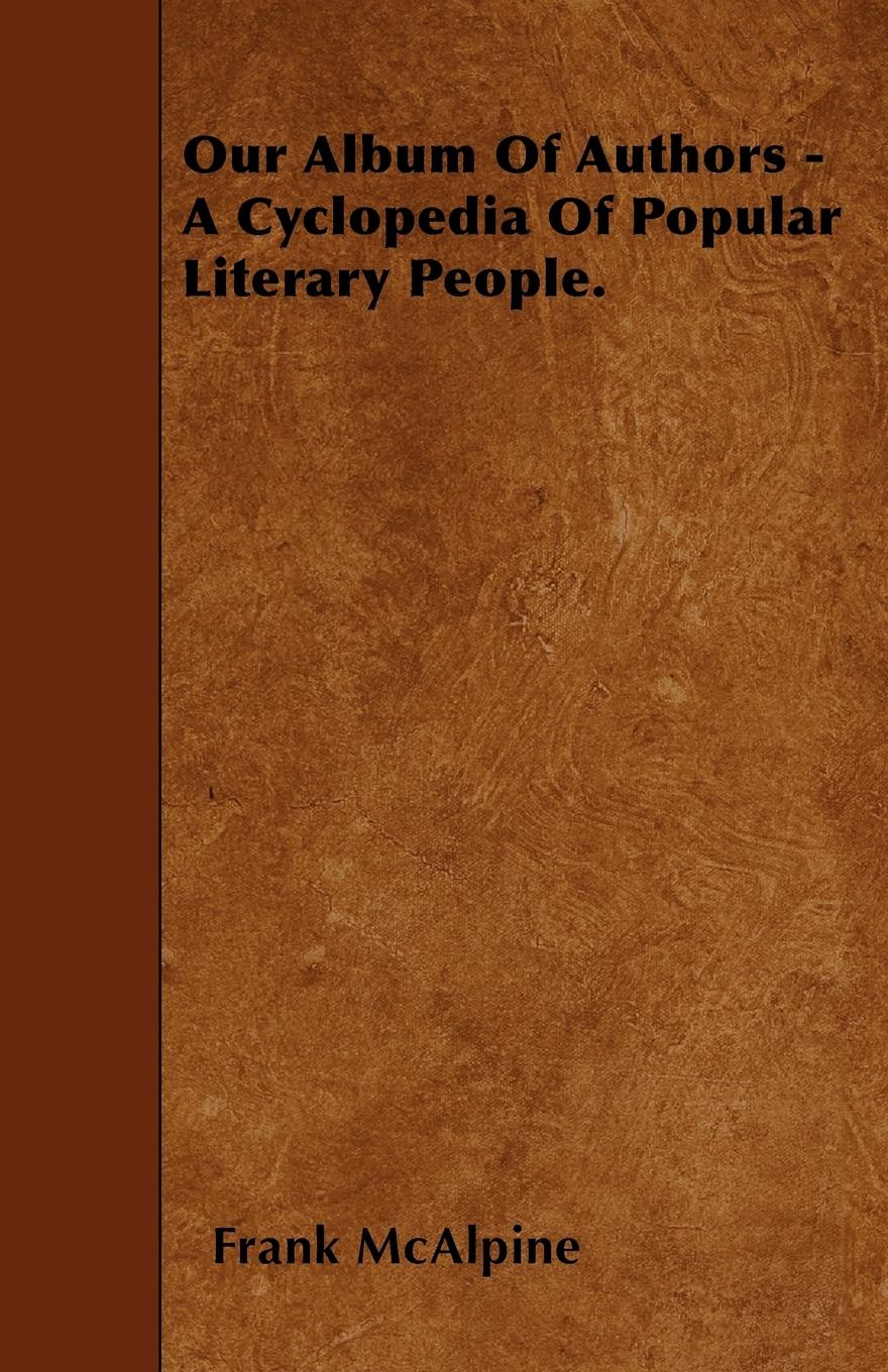 Our Album Of Authors - A Cyclopedia Of Popular Literary People. - Mcalpine, Frank