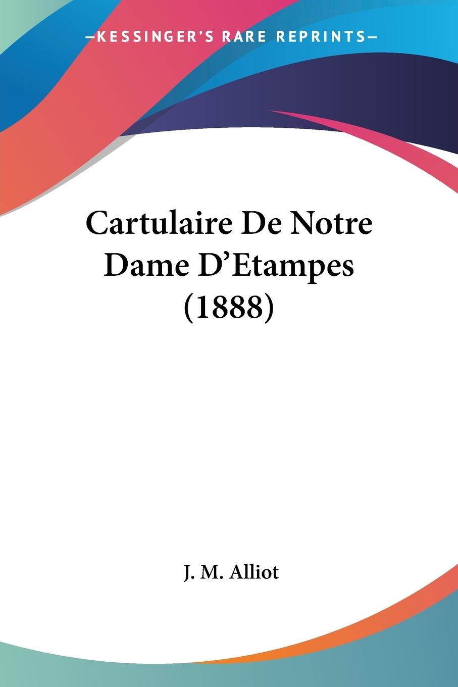 Cartulaire De Notre Dame D Etampes (1888) - Alliot, J. M.