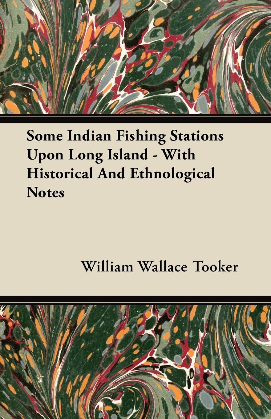 Some Indian Fishing Stations Upon Long Island - With Historical And Ethnological Notes - Tooker, William Wallace