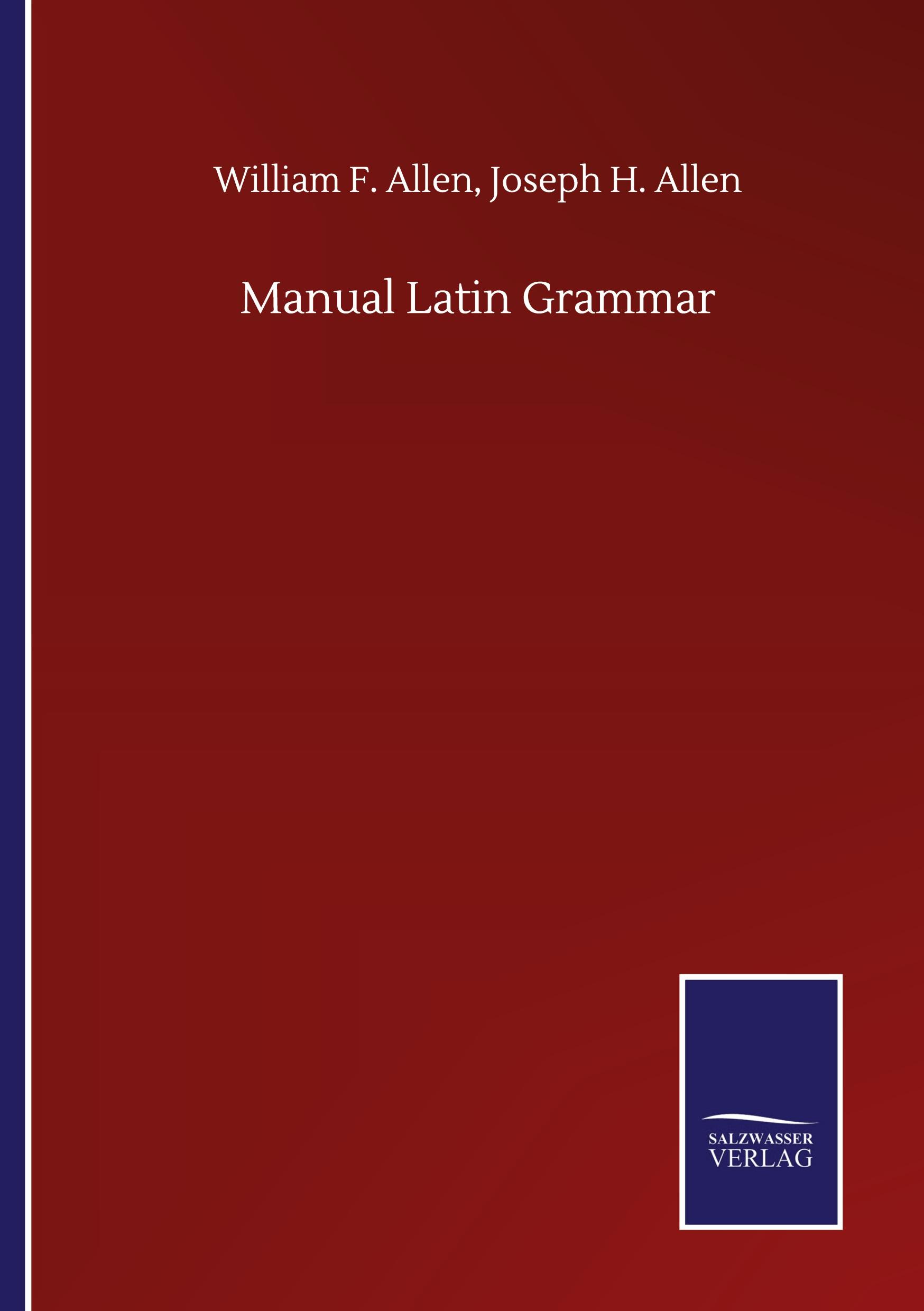Manual Latin Grammar - Allen, William F. Allen