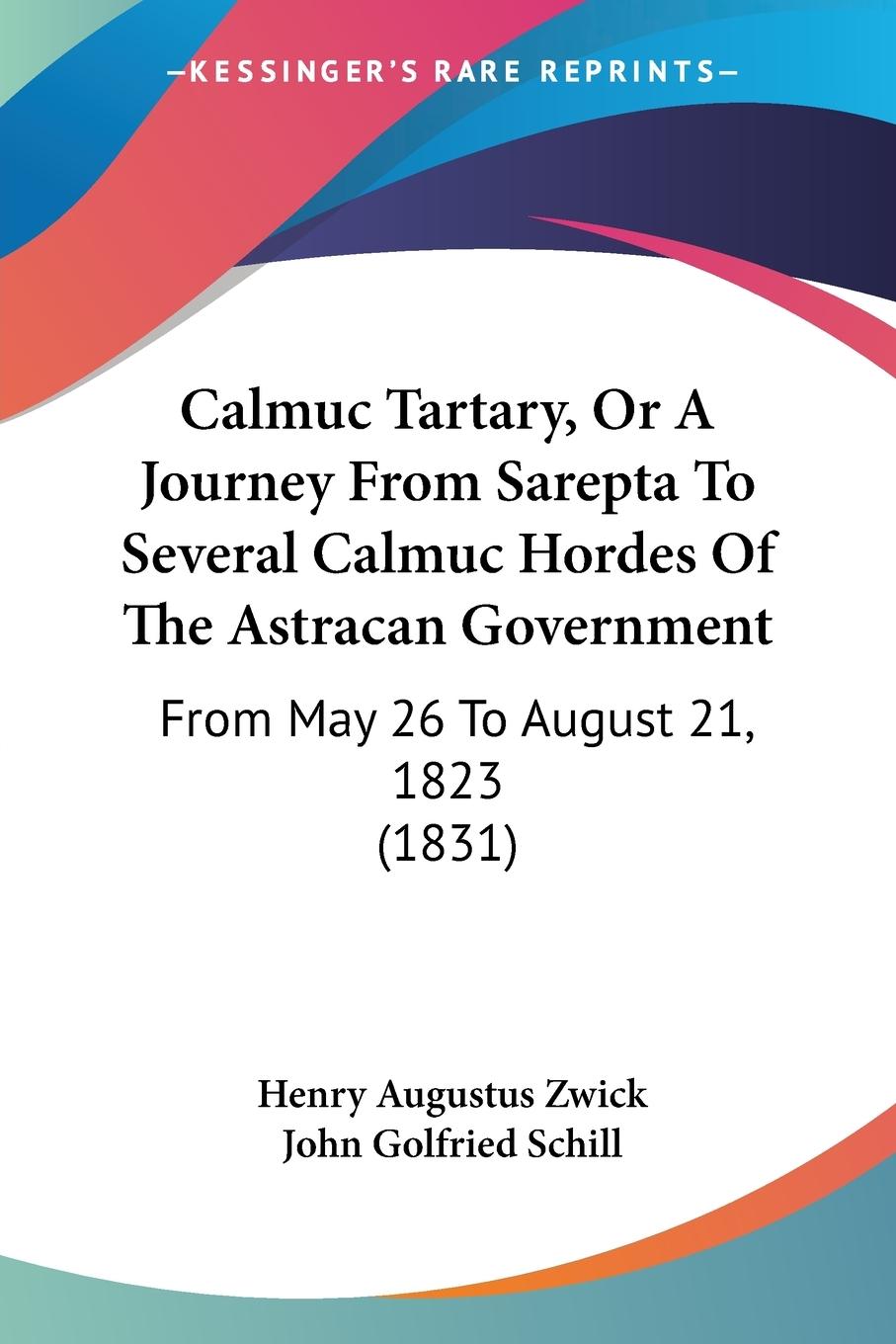 Calmuc Tartary, Or A Journey From Sarepta To Several Calmuc Hordes Of The Astracan Government - Zwick, Henry Augustus Schill, John Golfried