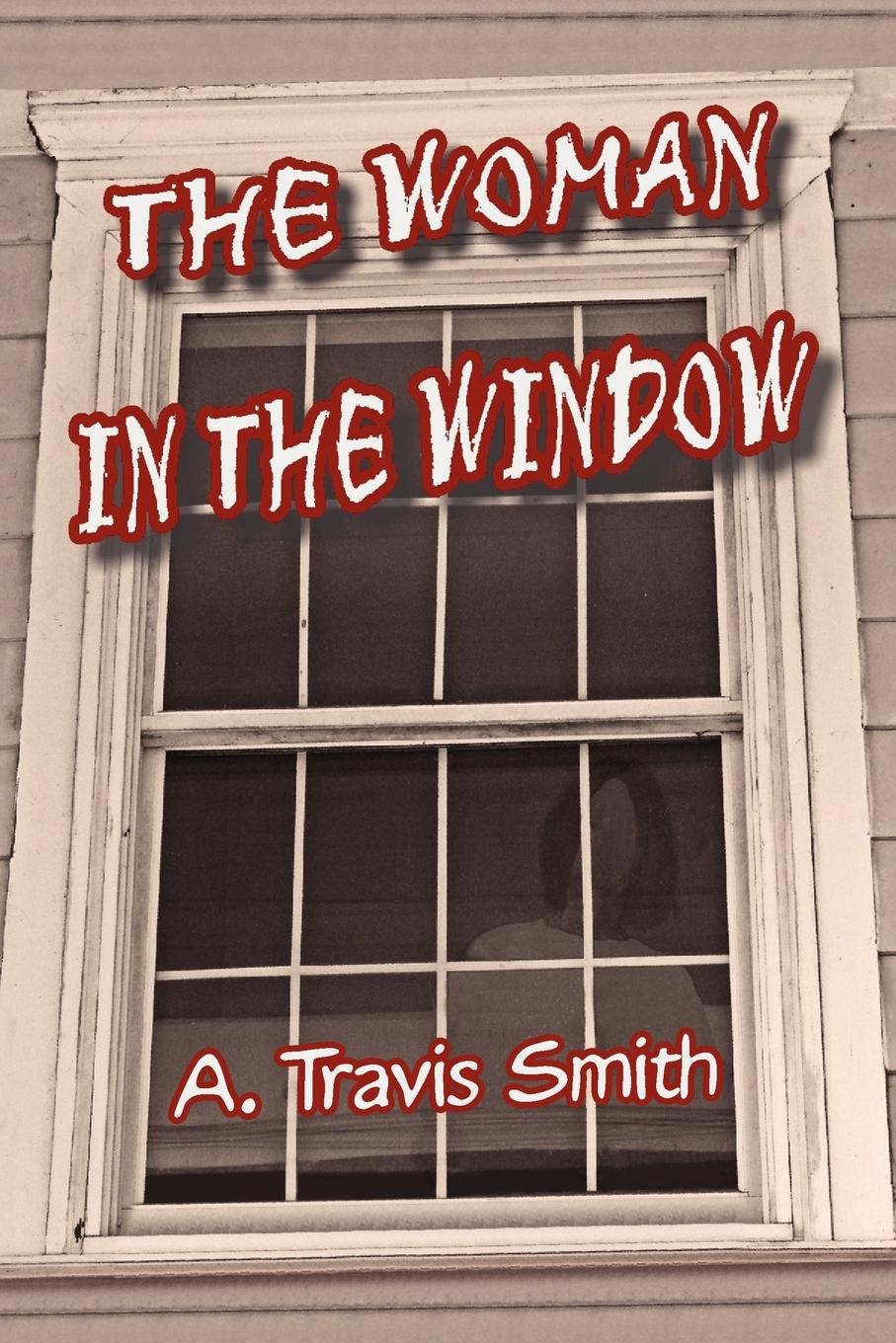 The Woman in the Window - Smith, A. Travis