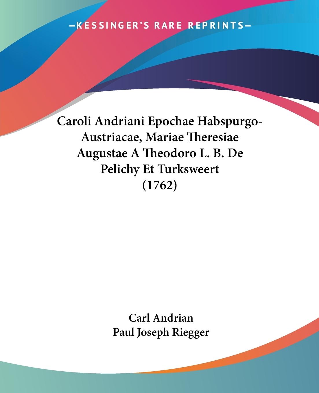 Caroli Andriani Epochae Habspurgo-Austriacae, Mariae Theresiae Augustae A Theodoro L. B. De Pelichy Et Turksweert (1762) - Andrian, Carl