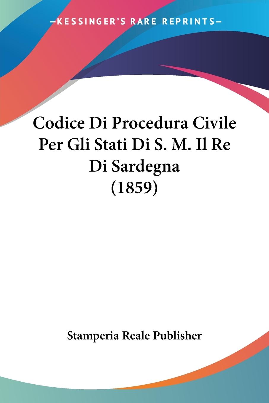 Codice Di Procedura Civile Per Gli Stati Di S. M. Il Re Di Sardegna (1859) - Stamperia Reale Publisher