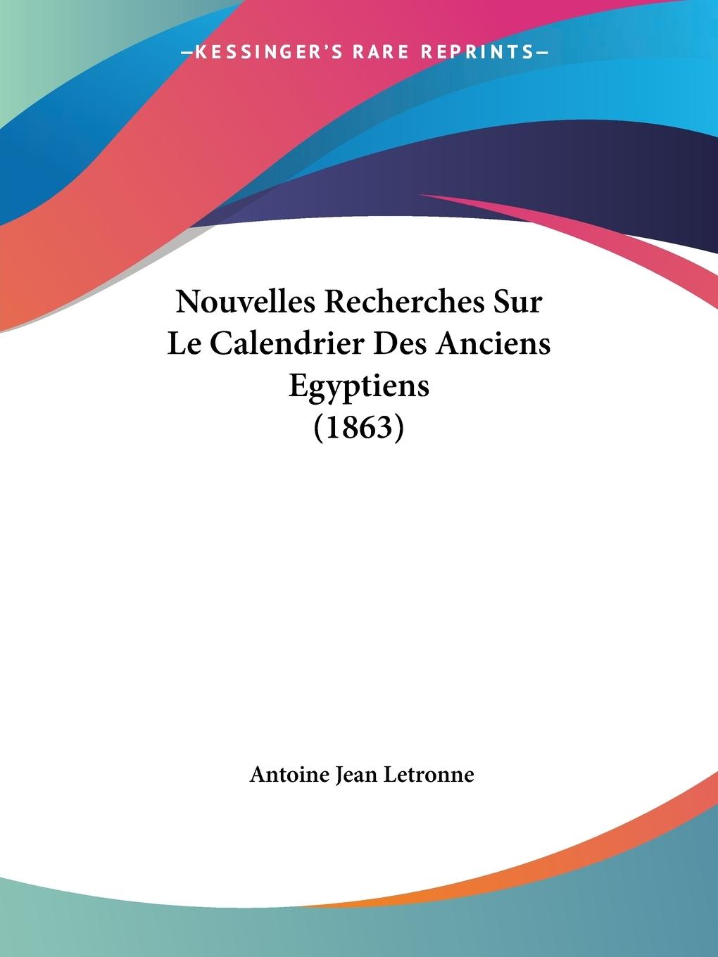 Nouvelles Recherches Sur Le Calendrier Des Anciens Egyptiens (1863) - Letronne, Antoine Jean