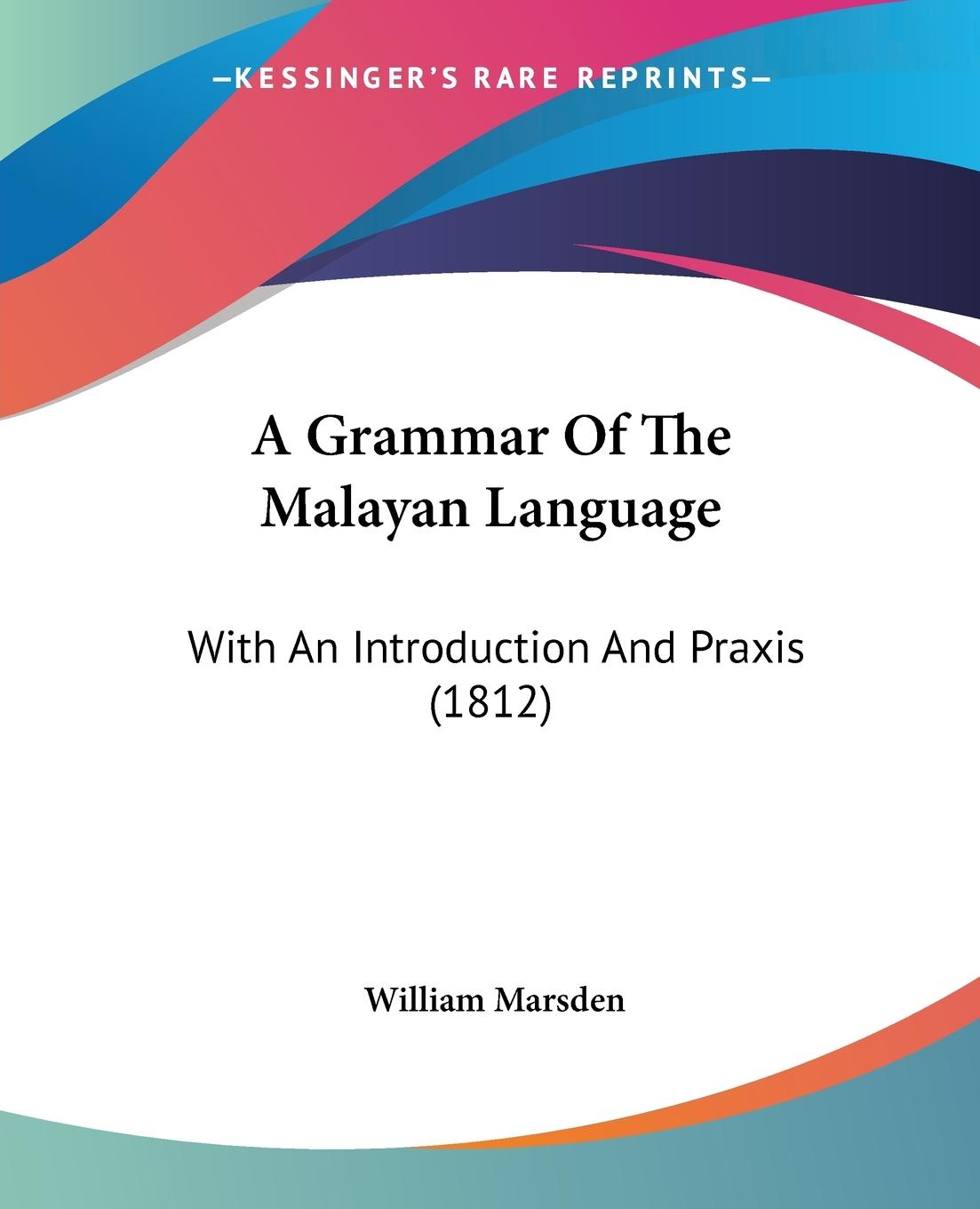 A Grammar Of The Malayan Language - Marsden, William