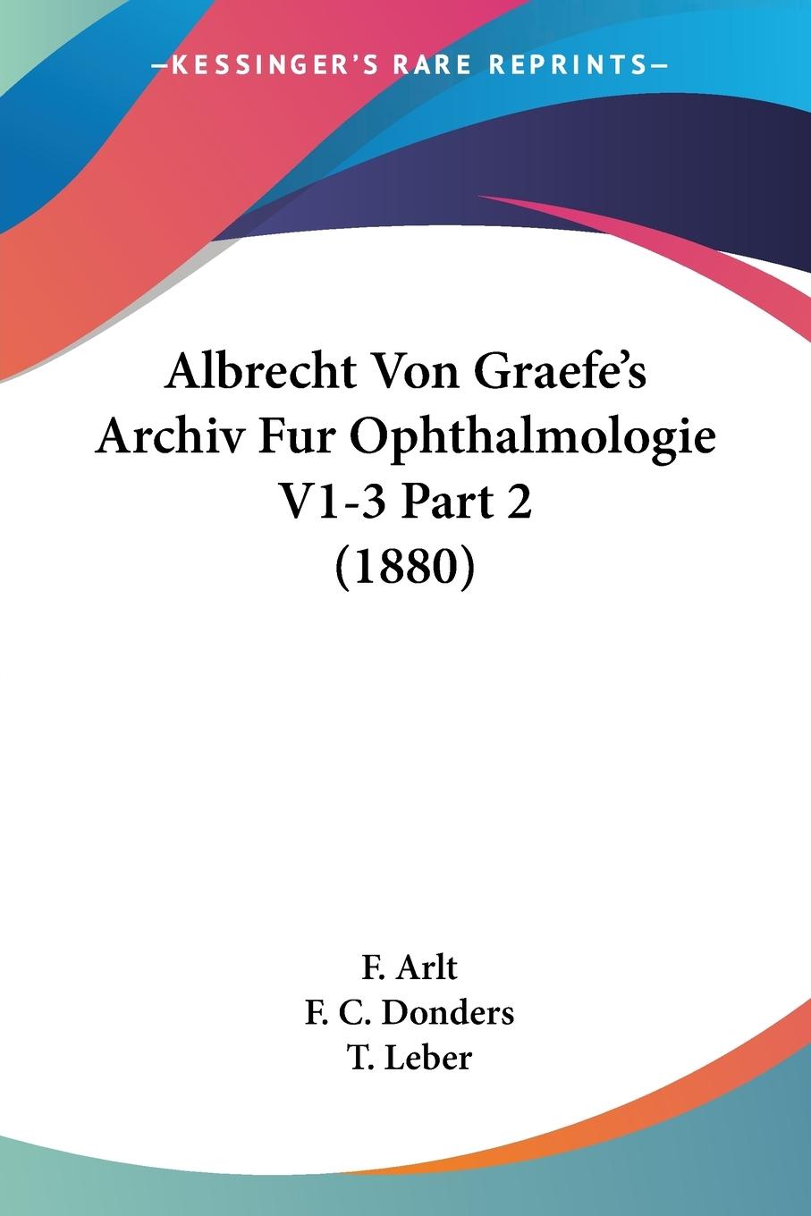 Albrecht Von Graefe s Archiv Fur Ophthalmologie V1-3 Part 2 (1880) - Arlt, F.