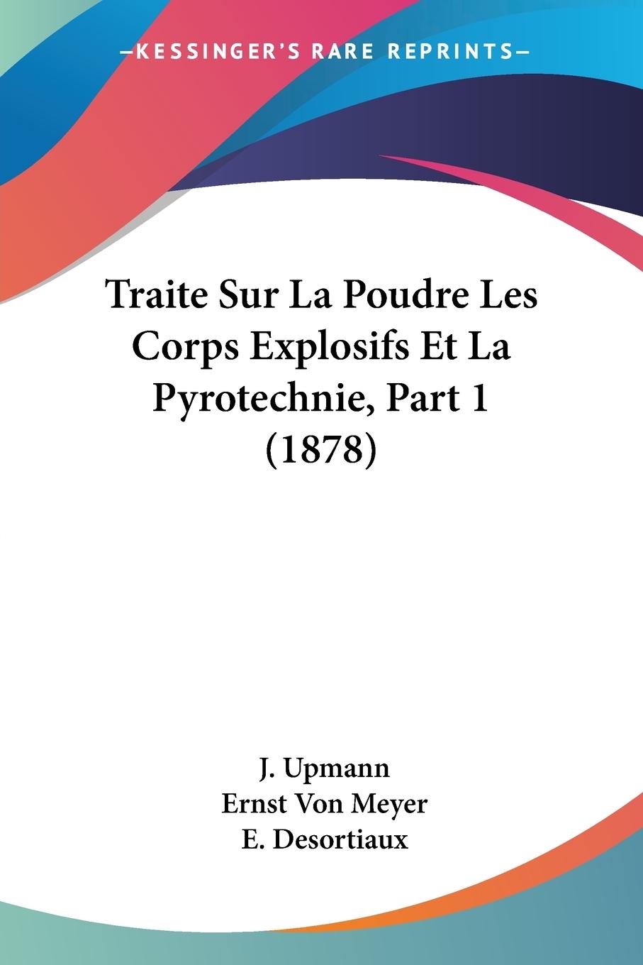 Traite Sur La Poudre Les Corps Explosifs Et La Pyrotechnie, Part 1 (1878) - Upmann, J. Meyer, Ernst Von
