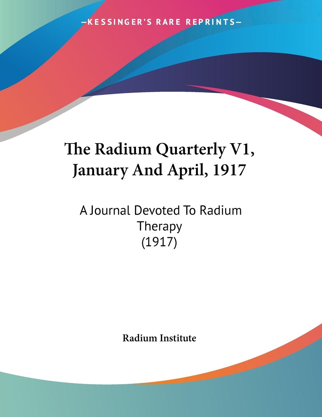The Radium Quarterly V1, January And April, 1917 - Radium Institute