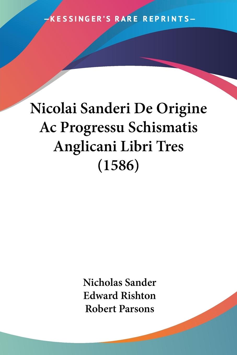 Nicolai Sanderi De Origine Ac Progressu Schismatis Anglicani Libri Tres (1586) - Sander, Nicholas