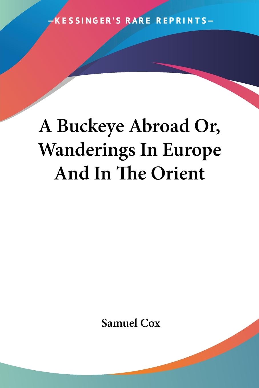 A Buckeye Abroad Or, Wanderings In Europe And In The Orient - Cox, Samuel