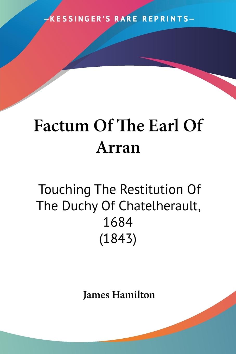Factum Of The Earl Of Arran - Hamilton, James