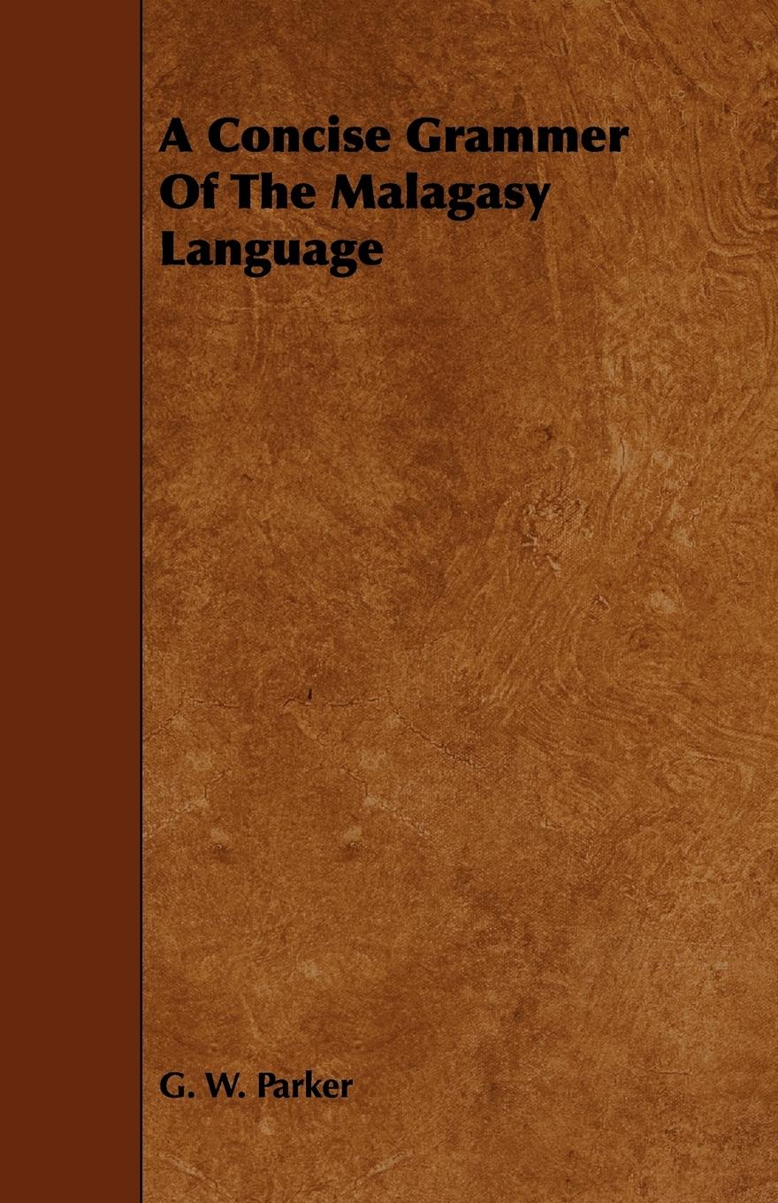 A Concise Grammer Of The Malagasy Language - Parker, G. W.