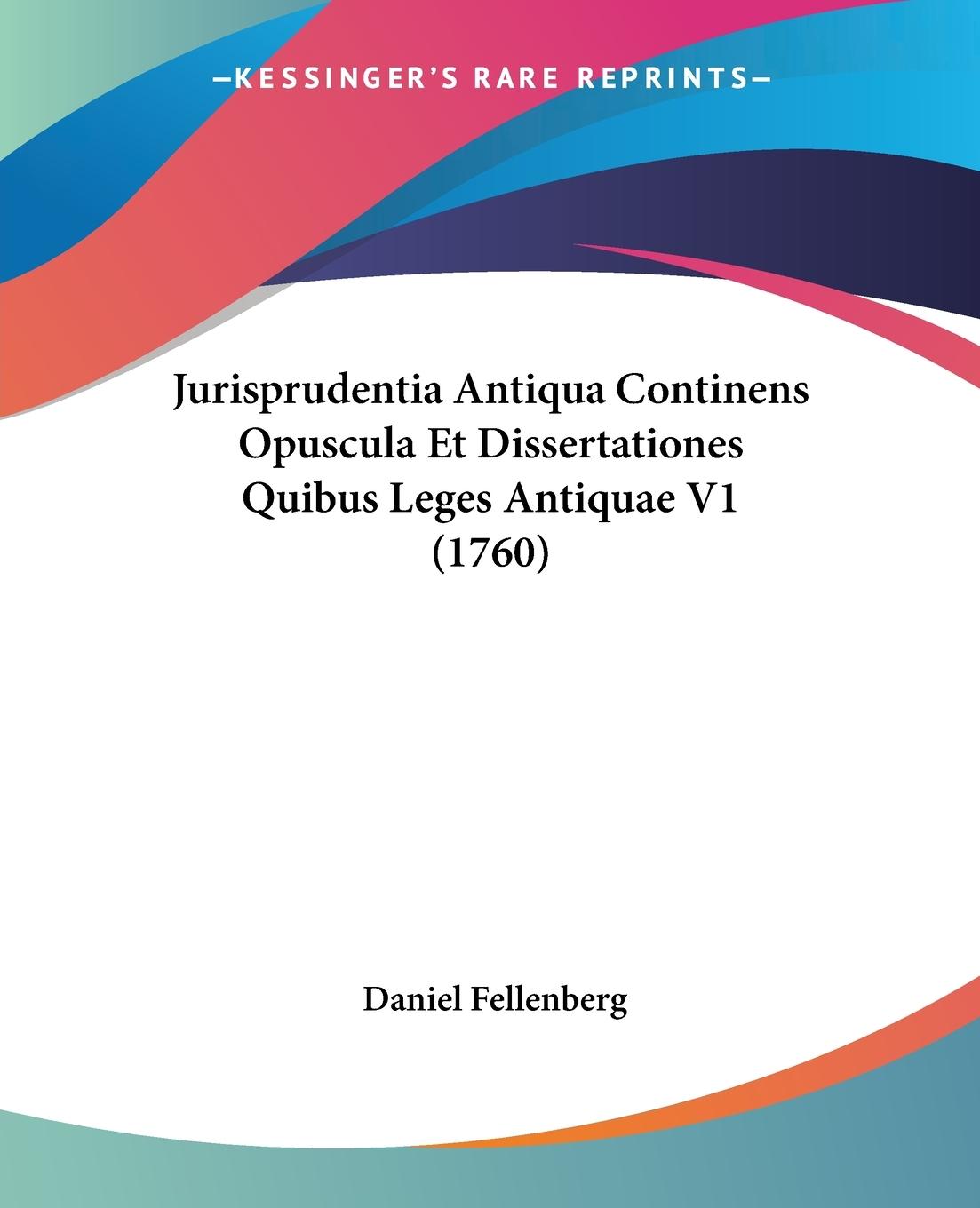 Jurisprudentia Antiqua Continens Opuscula Et Dissertationes Quibus Leges Antiquae V1 (1760) - Fellenberg, Daniel