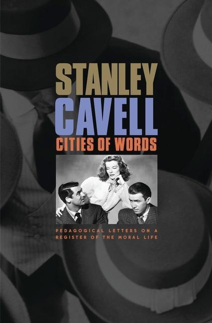 Cities of Words: Pedagogical Letters on a Register of the Moral Life - Cavell, Stanley