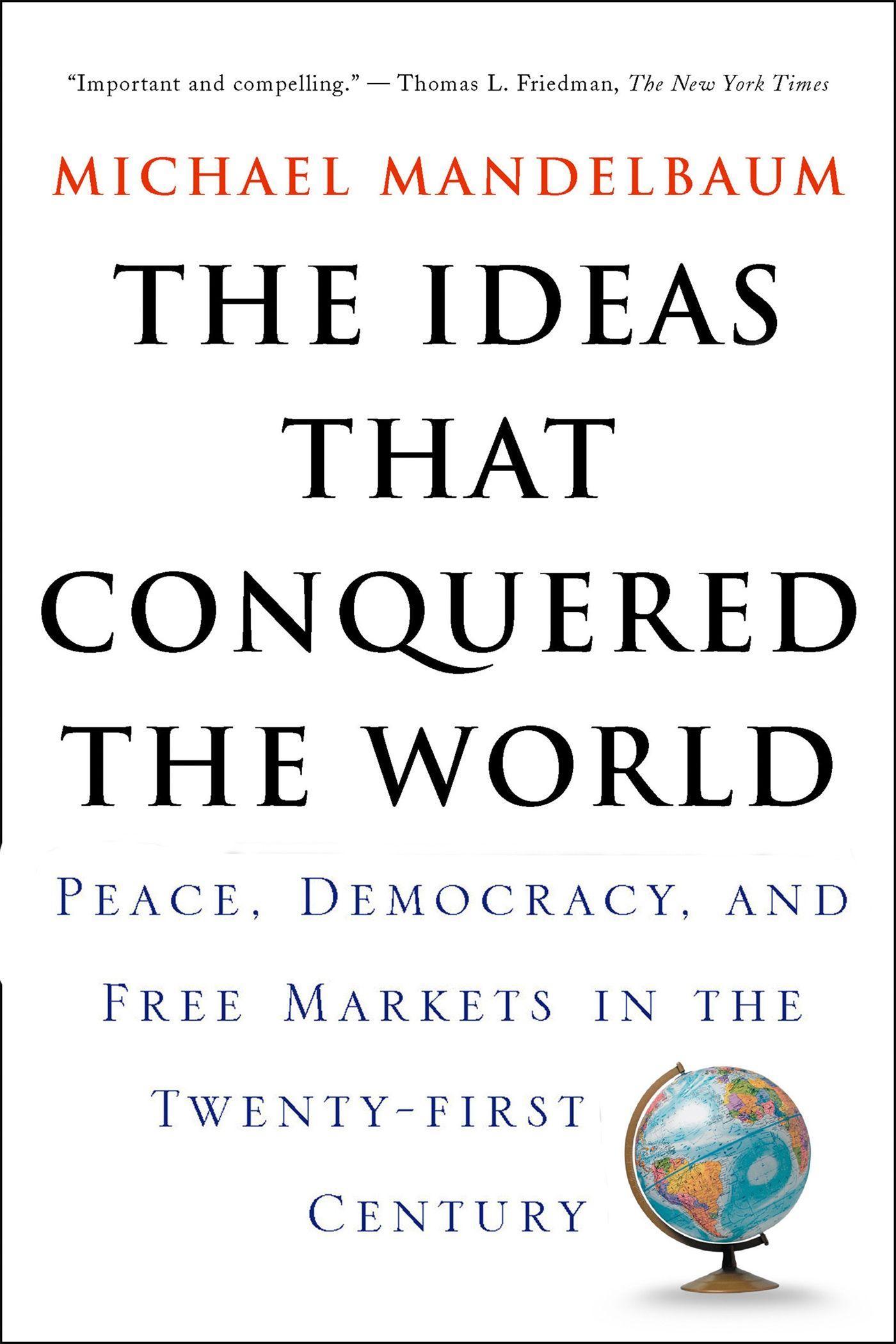 The Ideas That Conquered the World: Peace, Democracy, and Free Markets in the Twenty-First Century - Mandelbaum, Michael