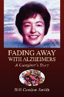 Fading Away with Alzheimers - Smith, Bill Gordon