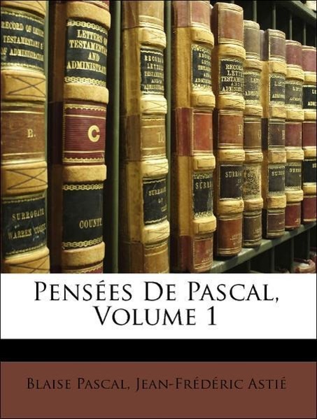 Pensées De Pascal, Volume 1 - Pascal, Blaise Astié, Jean-Frédéric