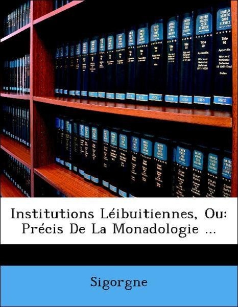 Institutions Léibuitiennes, Ou: Précis De La Monadologie ... - Sigorgne