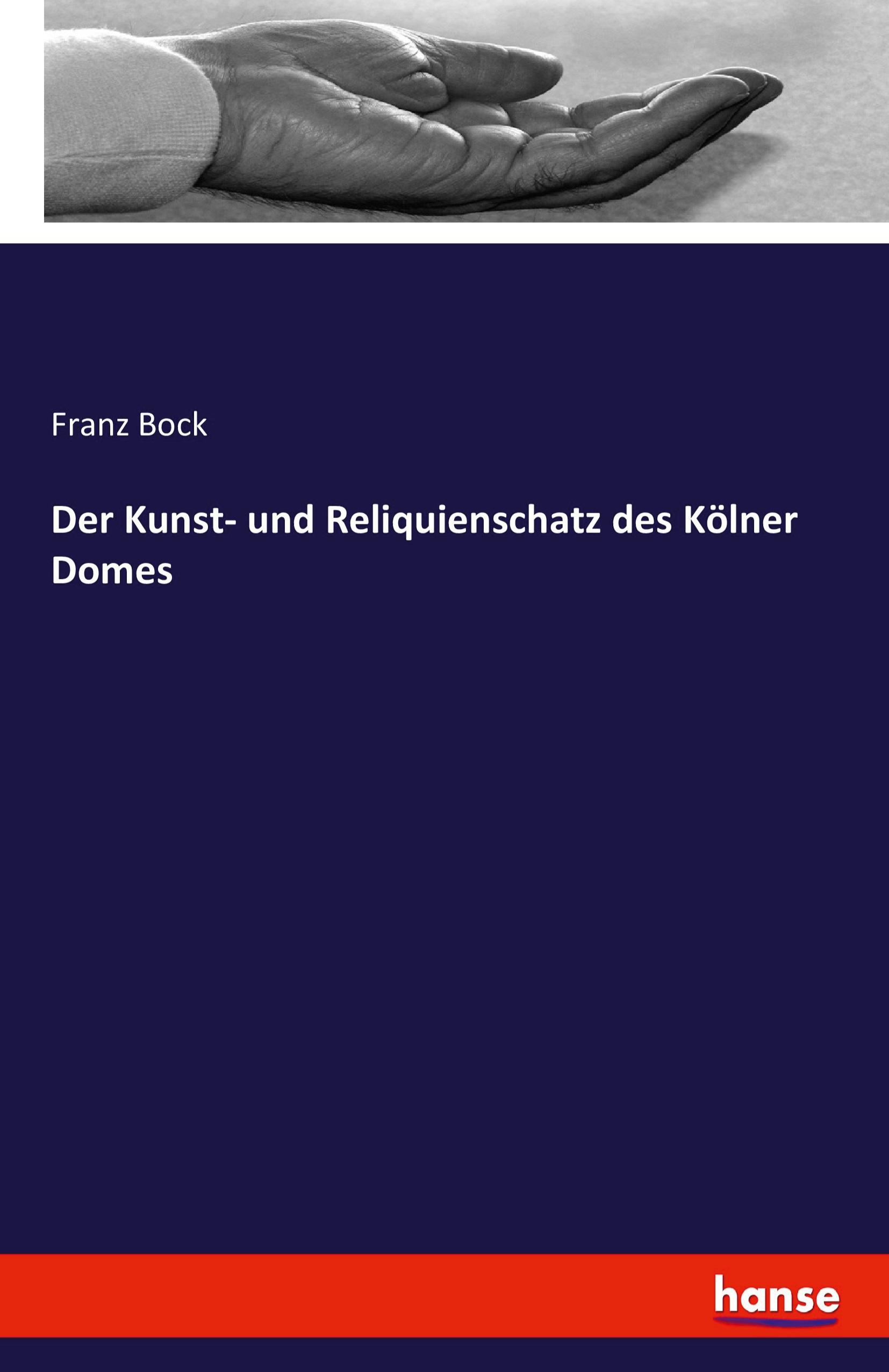 Der Kunst- und Reliquienschatz des Koelner Domes - Bock, Franz