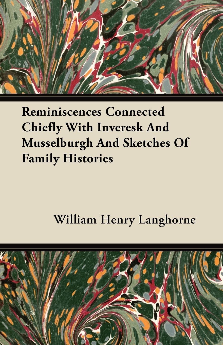Reminiscences Connected Chiefly With Inveresk And Musselburgh And Sketches Of Family Histories - Langhorne, William Henry