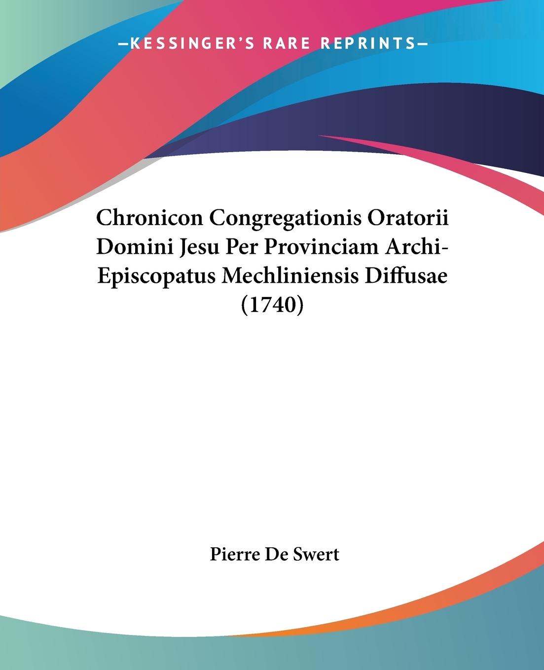 Chronicon Congregationis Oratorii Domini Jesu Per Provinciam Archi-Episcopatus Mechliniensis Diffusae (1740) - De Swert, Pierre