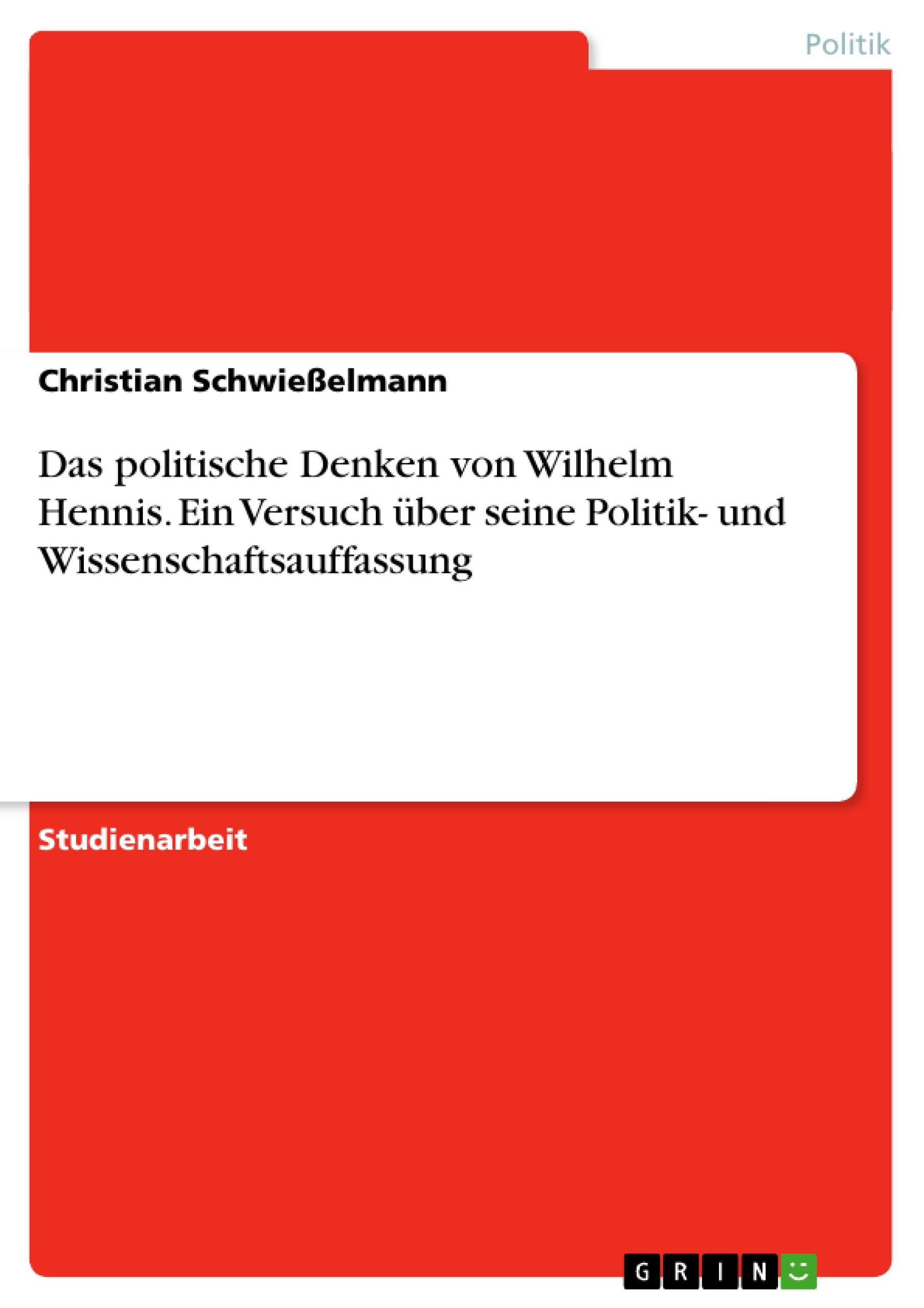 Das politische Denken von Wilhelm Hennis. Ein Versuch ueber seine Politik- und Wissenschaftsauffassung - Schwiesselmann, Christian