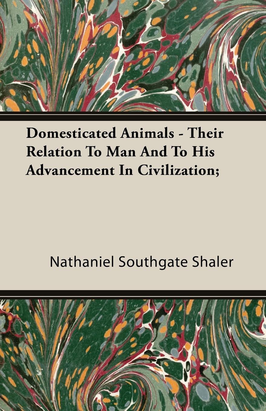 Domesticated Animals - Their Relation To Man And To His Advancement In Civilization - Shaler, Nathaniel Southgate
