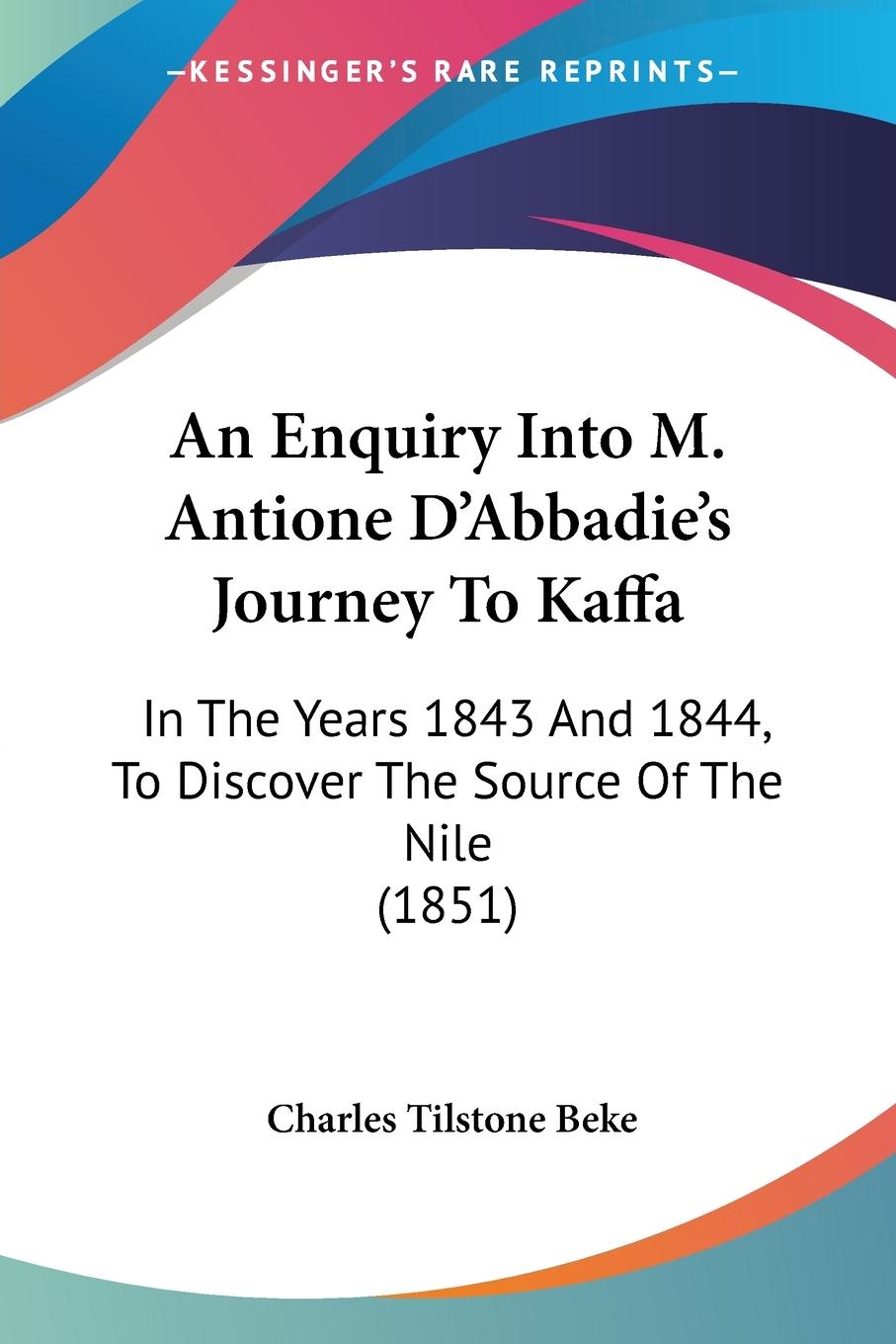 An Enquiry Into M. Antione D Abbadie s Journey To Kaffa - Beke, Charles Tilstone