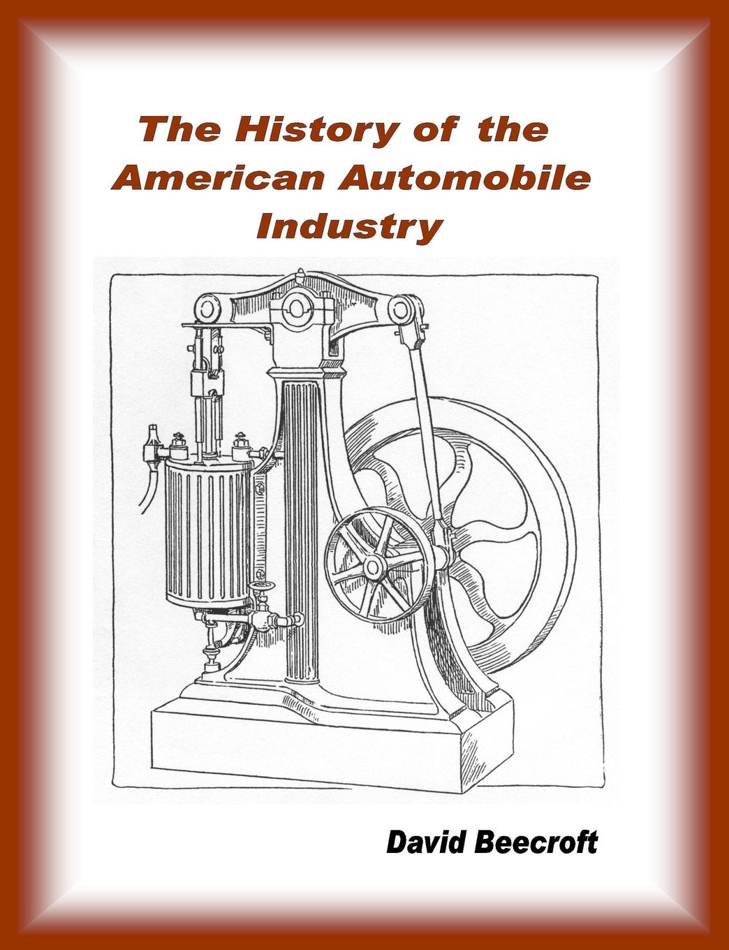 History of the American Automobile Industry - Beecroft, David