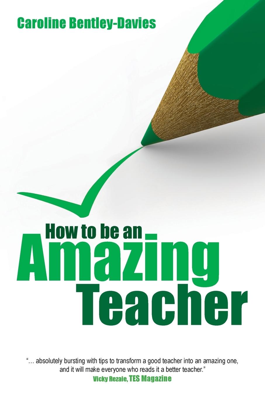 How to be an amazing teacher - Bentley-Davies, Caroline