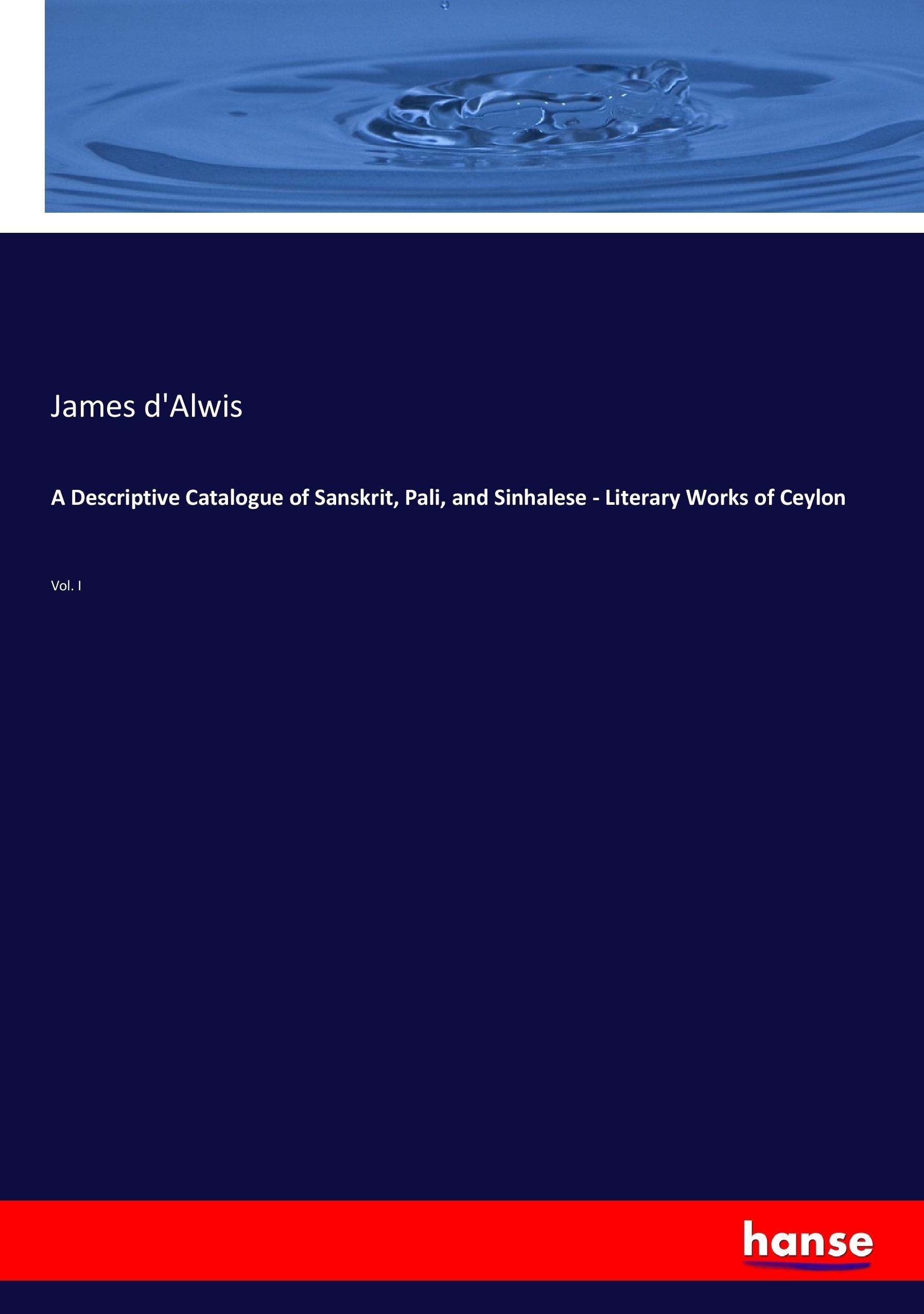 A Descriptive Catalogue of Sanskrit, Pali, and Sinhalese - Literary Works of Ceylon - D Alwis, James