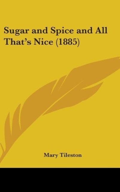 Sugar And Spice And All That s Nice (1885) - Tileston, Mary Wilder