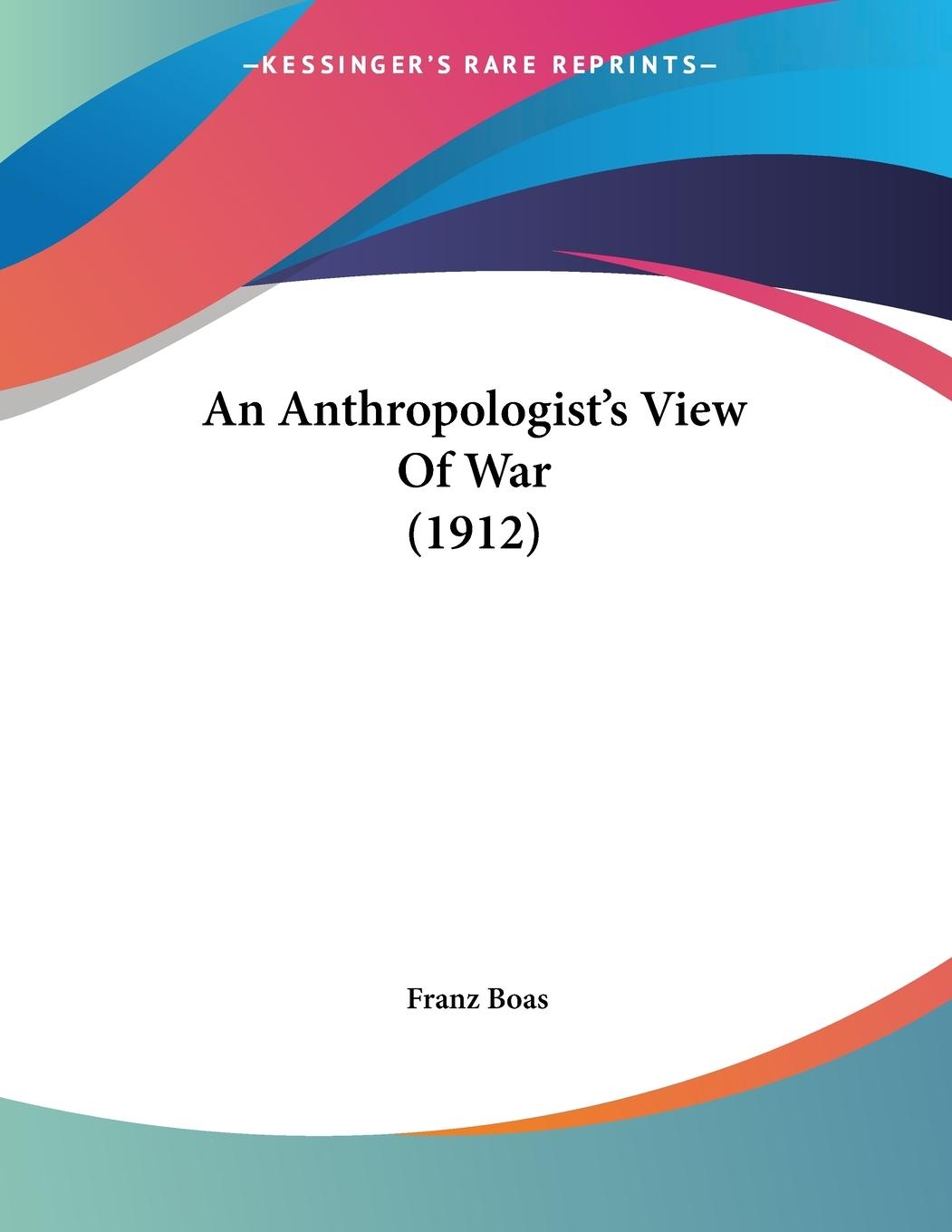 An Anthropologist s View Of War (1912) - Boas, Franz