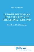 Ludwig Boltzmann: His Later Life and Philosophy, 1900-1906 - J.T. Blackmore